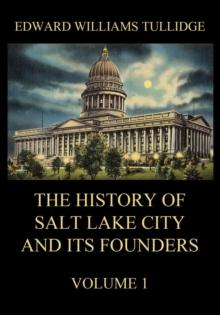 The History of Salt Lake City and its Founders, Volume 1