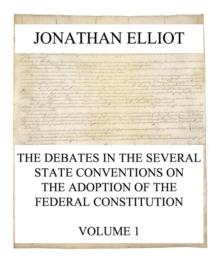 The Debates in the several State Conventions on the Adoption of the Federal Constitution, Vol. 1