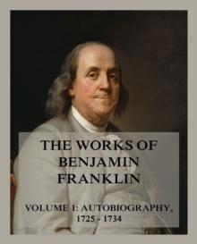 The Works of Benjamin Franklin, Volume 1 : Autobiography, Letters & Writings 1725 - 1734