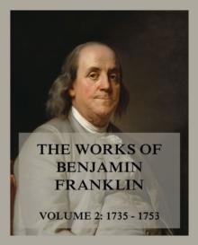 The Works of Benjamin Franklin, Volume 2 : Letters & Writings 1735 - 1753