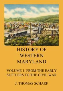 History of Western Maryland : Vol. 1: From the early settlers to the Civil War