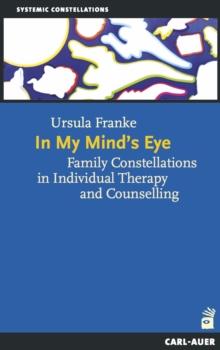 In My Mind's Eye : Family Constellations in Individual Therapy and Counselling