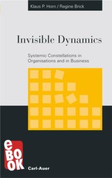 Invisible Dynamics : Systemic Constellations in Organisations and in Business