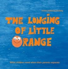 The longing of little Orange : What children need when their parents separate