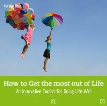 How to Get the most out of Life : An Innovative Toolkit for Doing Life Well