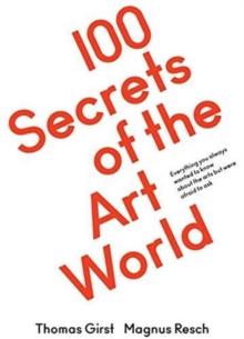 100 Secrets of the Art World : Everything you always wanted to know about the arts but were afraid to ask