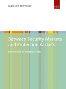 Between Security Markets and Protection Rackets : Formations of Political Order