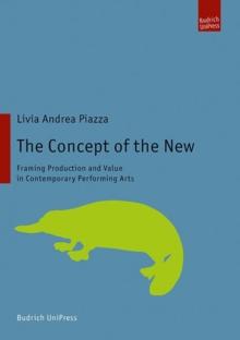 The Concept of the New : Framing Production and Value in Contemporary Performing Arts