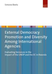 External Democracy Promotion and Diversity Among International Agencies : Evaluating Variances in the Impact of the UNDP and the EC in Rwanda