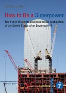 How to Be a Superpower : The Public Intellectual Debate on the Global Role of the United States after September 11