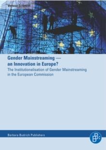 Gender Mainstreaming - an Innovation in Europe? : The Institutionalisation of Gender Mainstreaming in the European Commission