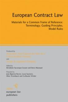 European Contract Law : Materials for a Common Frame of Reference: Terminology, Guiding Principles, Model Rules