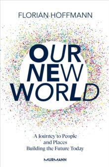 Our New World : A Journey to People and Places Building the Future Today