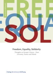 Freedom, Equality, Solidarity : Thoughts on Europe's Future - from Germany, France and Poland