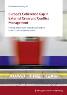 Europe's Coherence Gap in External Crisis and Conflict Management : Political Rhetoric and Institutional Practices in the EU and Its Member States