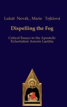 Dispelling the Fog : Critical Essays on Amoris Laetitia