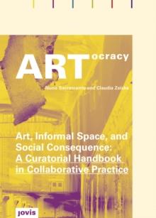 ARTocracy : Art, Informal Space, and Social Consewuence: A Curational Handbook in Collaborative Practice