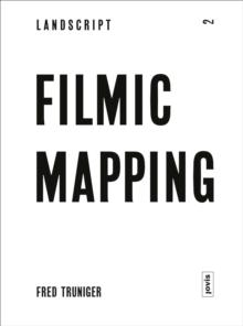 Filmic Mapping : Documentary Film and the Visual Culture of Landscape Architecture