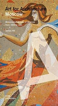 Moscow: Soviet Mosaics from 1935 to 1990 : Art for Architecture