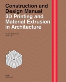 3D Printing and Material Extrusion inArchitecture : Construction and Design Manual