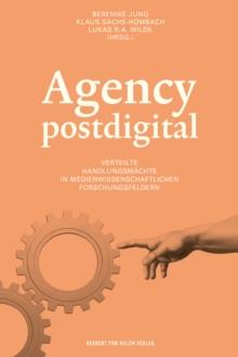 Agency postdigital : Verteilte Handlungsmachte in medienwissenschaftlichen Forschungsfeldern