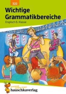 Wichtige Grammatikbereiche. Englisch 6. Klasse : Ein Ubungs- und Trainingsbuch mit Losungen fur das 2. Englischjahr