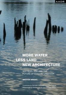 MORE WATER LESS LAND NEW ARCHITECTURE : SEA LEVEL RISE AND THE FUTURE OF COASTAL URBANISM