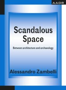 Scandalous Space : Between architecture and archaeology