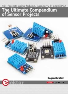 The Ultimate Compendium of Sensor Projects : 40+ Projects using Arduino, Raspberry Pi and ESP32