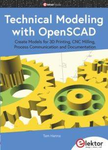 Technical Modeling with OpenSCAD : Create Models for 3D Printing, CNC Milling, Process Communication and Documentation