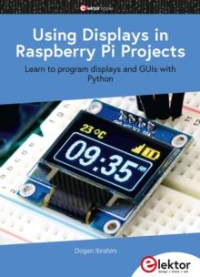 Using Displays in Raspberry Pi Projects : Learn to program displays and GUIs with Python