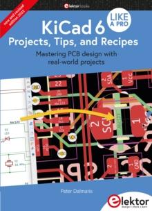 KiCad 6 Like A Pro - Projects, Tips and Recipes : Mastering PCB design with real-world projects