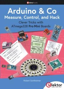 Arduino & Co Measure, Control, and Hack : Clever Tricks with ATmega328 Pro Mini Boards