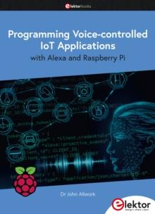 Programming Voice-controlled IoT Applications : with Alexa and Raspberry Pi