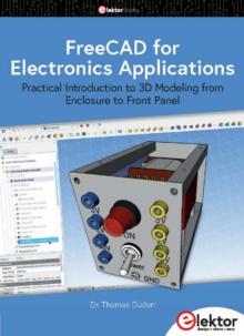 FreeCAD for Electronic Applications : Practical Introduction to 3D Modeling from Enclosure to Front Panel