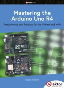 Mastering the Arduino Uno R4 : Programming and Projects for the Minima and WiFi