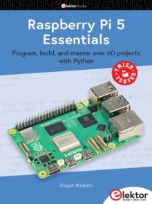 Raspberry Pi 5 Essentials : Program, build, and master over 60 projects with Python