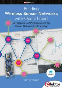 Building Wireless Sensor Networks with OpenThread : Developing CoAP applications for Thread networks with Zephyr