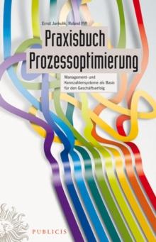 Praxisbuch Prozessoptimierung : Management- und Kennzahlensysteme als Basis f r den Gesch ftserfolg