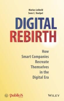 Digital Rebirth : How Smart Companies Recreate Themselves in the Digital Era