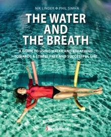 THE WATER AND THE BREATH : A guide to using water and breathing towards a stress free and successful life