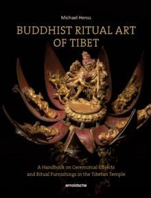 Buddhist Ritual Art of Tibet : A Handbook on Ceremonial Objects and Ritual Furnishings in the Tibetan Temple