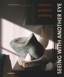 Seeing with Another Eye : ceramics  sculpture  painting: The Anthony Shaw Collection