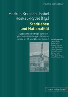 Stadtleben Und Nationalitaet : Ausgewaehlte Beitraege Zur Stadtgeschichtsforschung in Ostmitteleuropa Im 19. Und 20. Jahrhundert