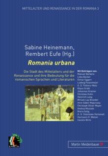 Romania Urbana : Die Stadt Des Mittelalters Und Der Renaissance Und Ihre Bedeutung Fuer Die Romanischen Sprachen Und Literaturen