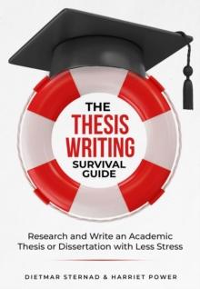 The Thesis Writing Survival Guide : Research and Write an Academic Thesis with Less Stress