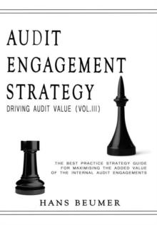 AUDIT ENGAGEMENT STRATEGY (Driving Audit Value, Vol. III) : the best practice strategy guide for maximising the added value of the internal audit engagements