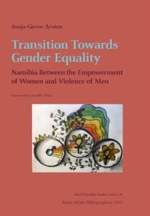 Transition Towards Gender Equality : Namibia Between the Empowerment of Women and Violence of Men