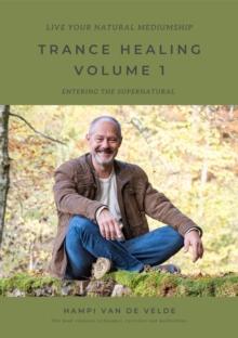 TRANCE HEALING VOLUME 1 - Live your natural mediumship : ENTERING THE SUPERNATURAL