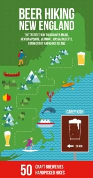 Beer Hiking New England : The most refreshing way to discover Maine, New Hampshire, Vermont, Massachusetts, Connecticut and Rhode Island